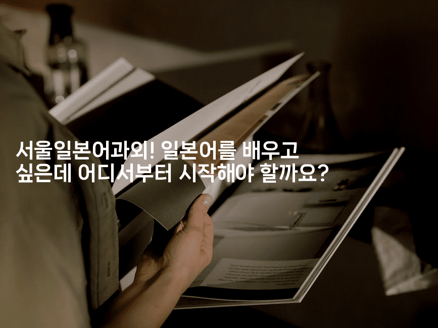 서울일본어과외! 일본어를 배우고 싶은데 어디서부터 시작해야 할까요?2-코토리