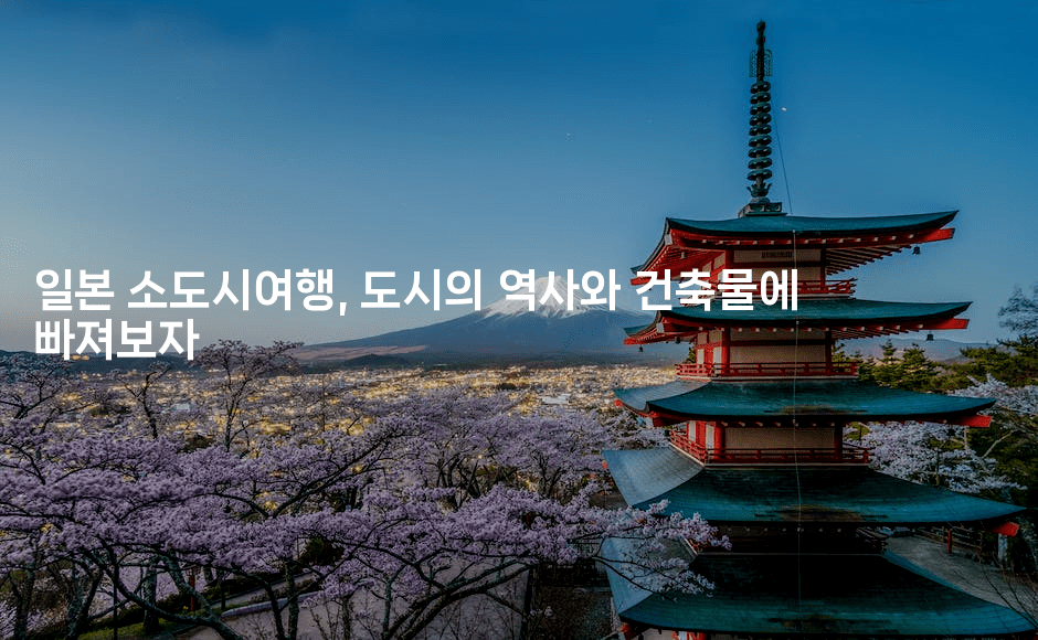 일본 소도시여행, 도시의 역사와 건축물에 빠져보자-코토리